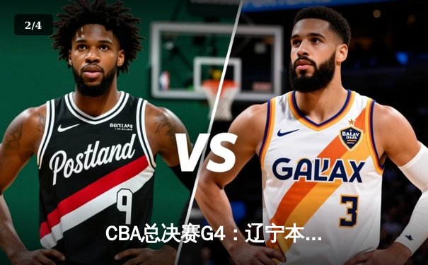 CBA总决赛G4：辽宁本钢加时力克浙江稠州 系列赛3-1夺赛点 - 2