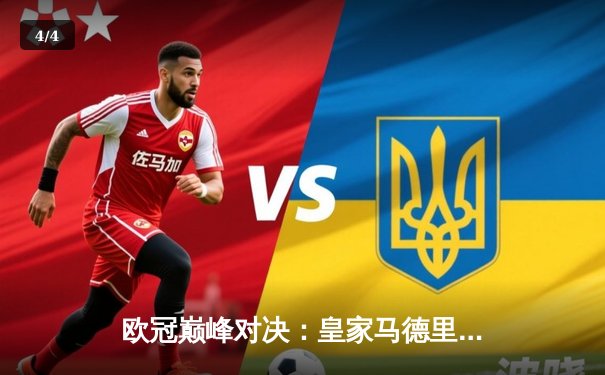 欧冠巅峰对决：皇家马德里惊险逆转曼城晋级四强 - 4