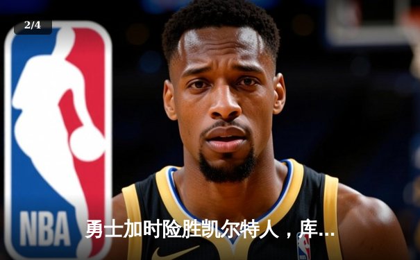 勇士加时险胜凯尔特人，库里33分关键三分锁定胜局 - 2