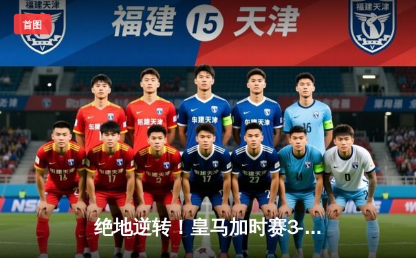 绝地逆转！皇马加时赛3-1力克曼城 连续三年闯入欧冠决赛