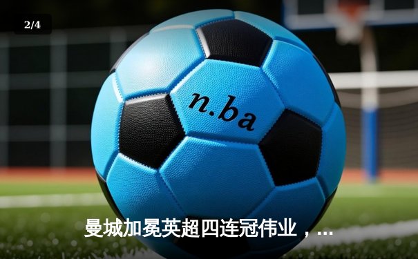 曼城加冕英超四连冠伟业，3:1力克西汉姆联创历史 - 2