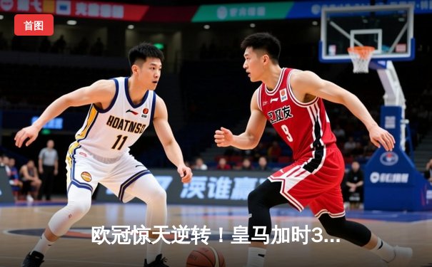 欧冠惊天逆转！皇马加时3-2绝杀拜仁，维尼修斯双响本泽马制胜